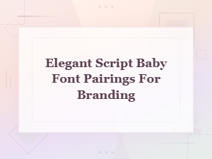 Elegant Script Baby Font Pairings for Stunning Brand Design