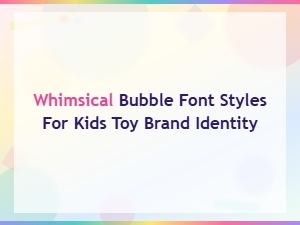 Whimsical Bubble Font Styles for Kids Toy Brand Identity