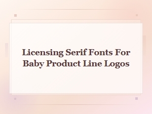 Licensing Serif Fonts for Baby Product Line Logos
