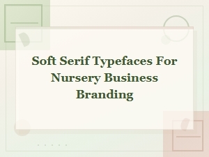 Best Soft Serif Typefaces for Nursery Business Branding
