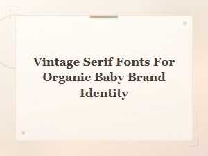 Vintage Serif Fonts for Organic Baby Brand Identity and Packaging